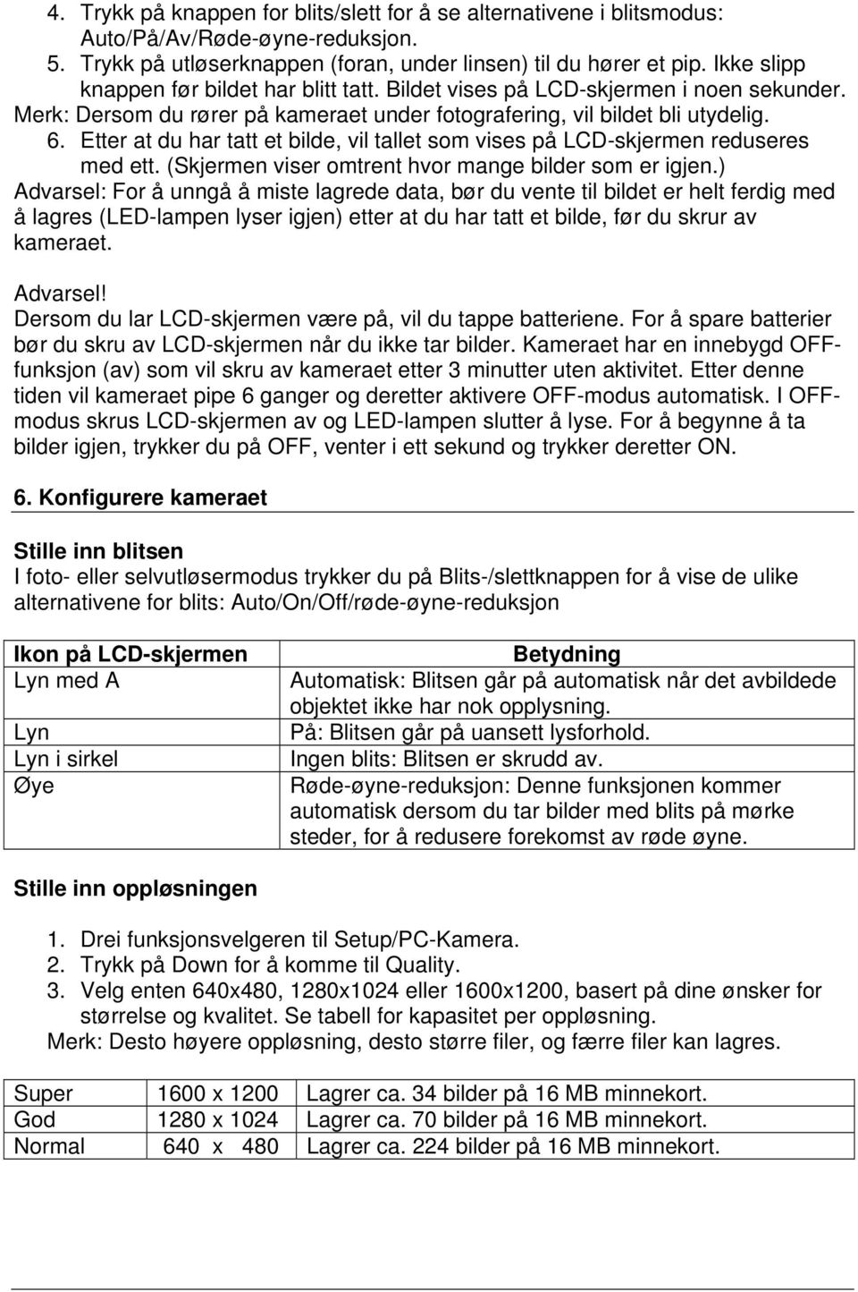 Etter at du har tatt et bilde, vil tallet som vises på LCD-skjermen reduseres med ett. (Skjermen viser omtrent hvor mange bilder som er igjen.