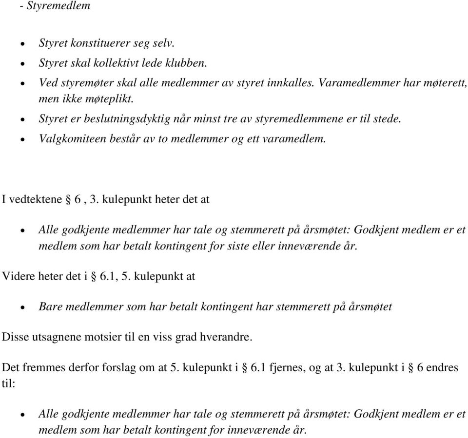 kulepunkt heter det at Alle godkjente medlemmer har tale og stemmerett på årsmøtet: Godkjent medlem er et medlem som har betalt kontingent for siste eller inneværende år. Videre heter det i 6.1, 5.