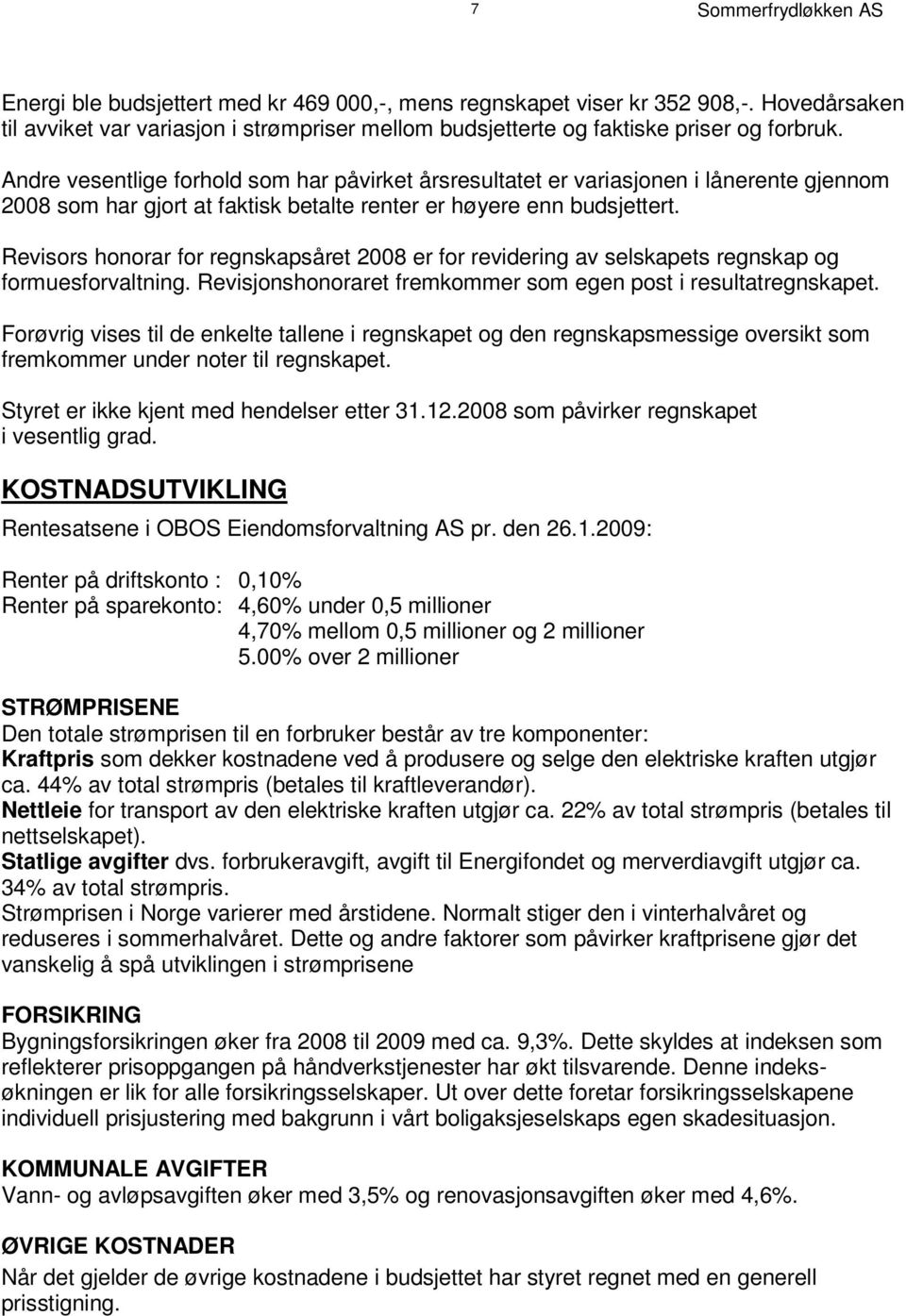 Andre vesentlige forhold som har påvirket årsresultatet v a r i er a s j o n en i l å n e r e n t e g j e n n om 2 0 0 8 s o m h a r g j o t r a t f ak t i s k b et a l t e r e n t e r e r h ø y e r