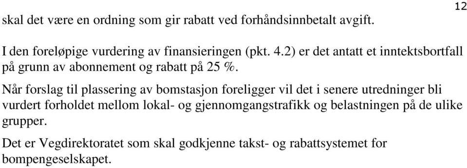 2) er det antatt et inntektsbortfall på grunn av abonnement og rabatt på 25 %.