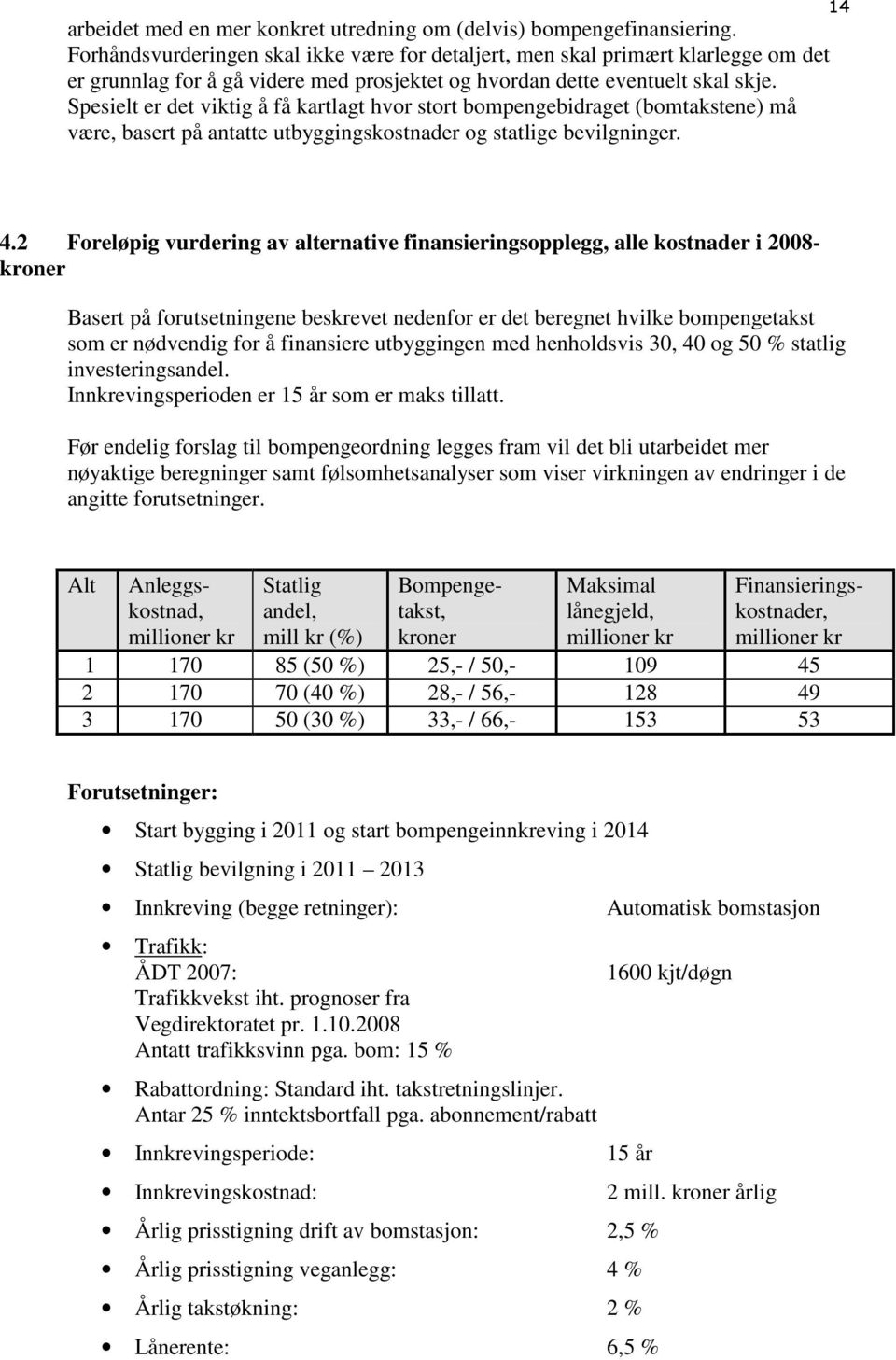 Spesielt er det viktig å få kartlagt hvor stort bompengebidraget (bomtakstene) må være, basert på antatte utbyggingskostnader og statlige bevilgninger. 14 4.