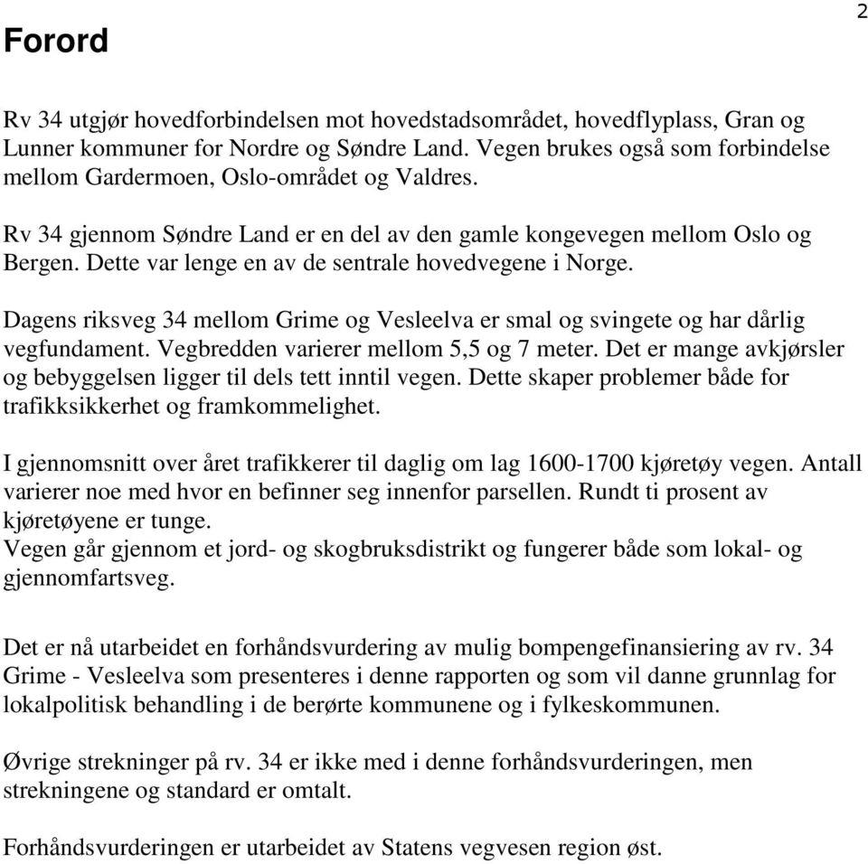 Dette var lenge en av de sentrale hovedvegene i Norge. Dagens riksveg 34 mellom Grime og Vesleelva er smal og svingete og har dårlig vegfundament. Vegbredden varierer mellom 5,5 og 7 meter.