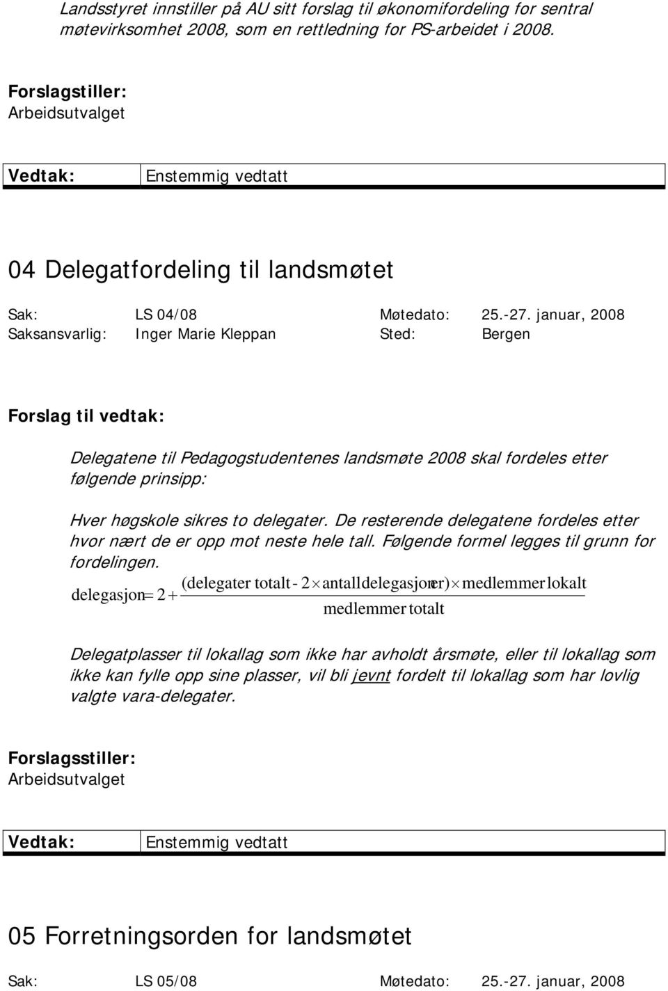 januar, 2008 Saksansvarlig: Inger Marie Kleppan Sted: Bergen Forslag til vedtak: Delegatene til Pedagogstudentenes landsmøte 2008 skal fordeles etter følgende prinsipp: Hver høgskole sikres to