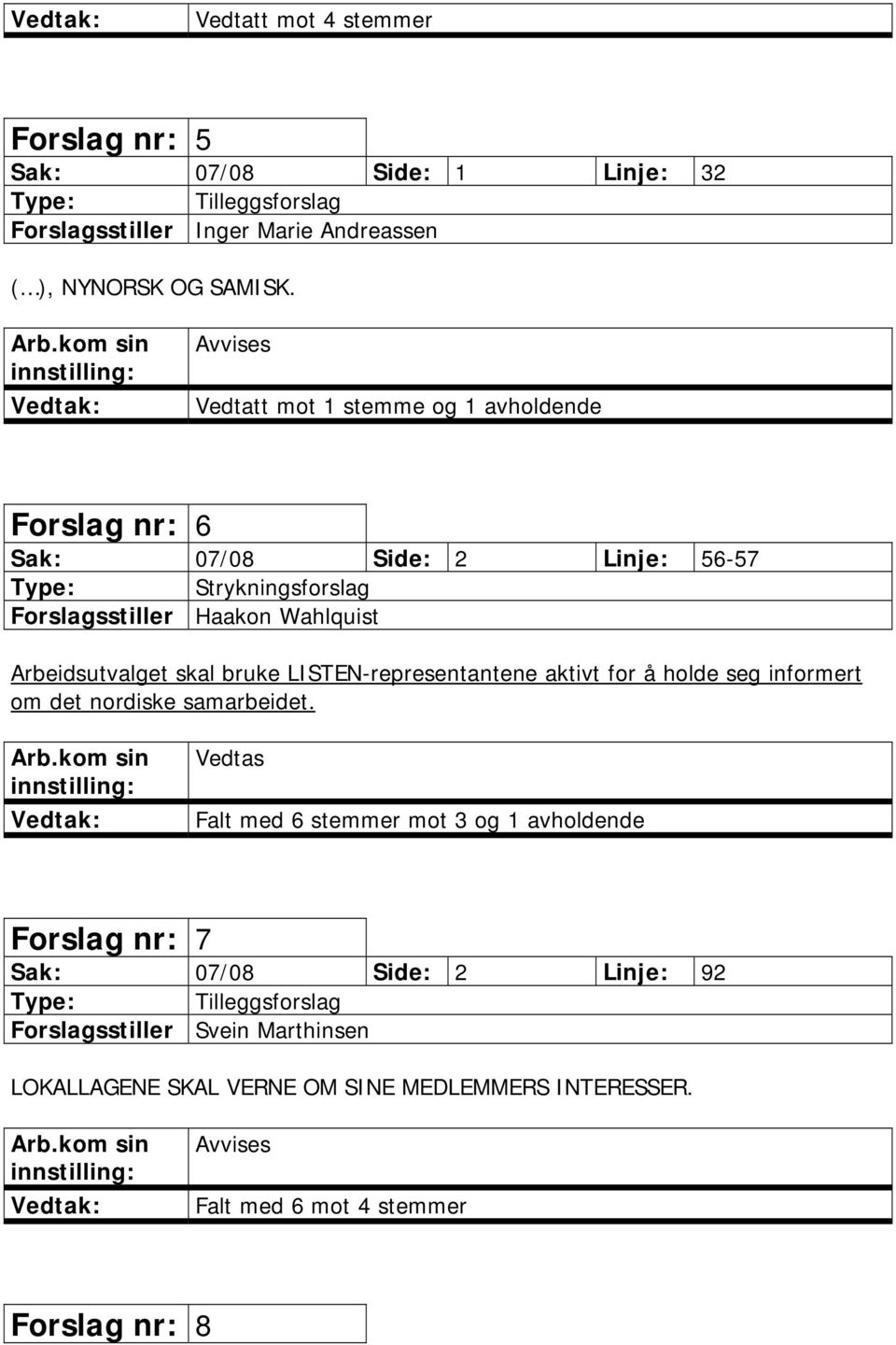 Arbeidsutvalget skal bruke LISTEN-representantene aktivt for å holde seg informert om det nordiske samarbeidet. Arb.