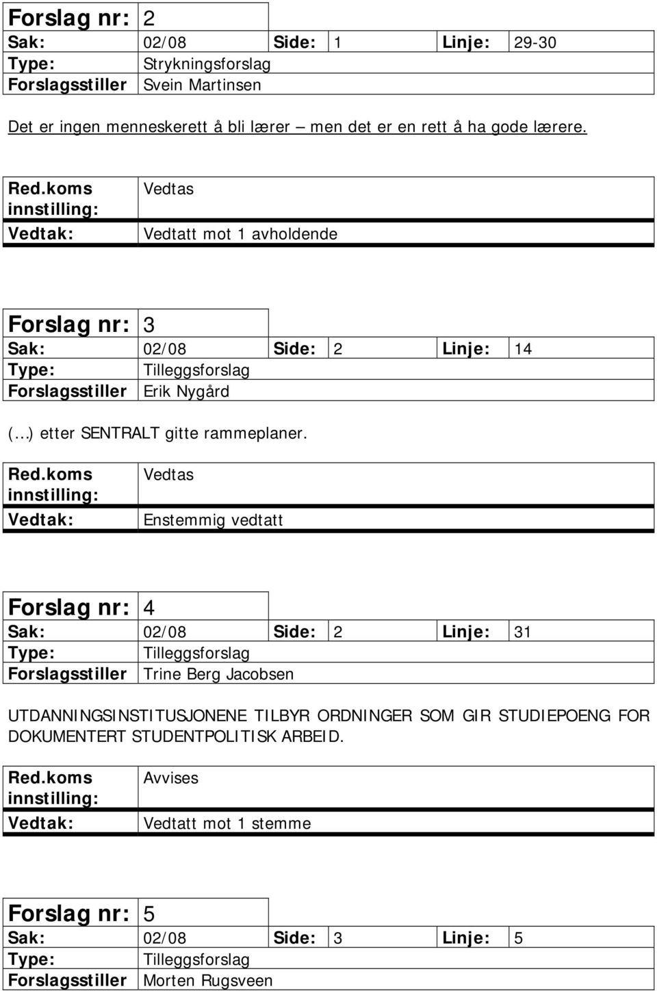 Vedtatt mot 1 avholdende Forslag nr: 3 Sak: 02/08 Side: 2 Linje: 14 Forslagsstiller Erik Nygård ( ) etter SENTRALT gitte rammeplaner.