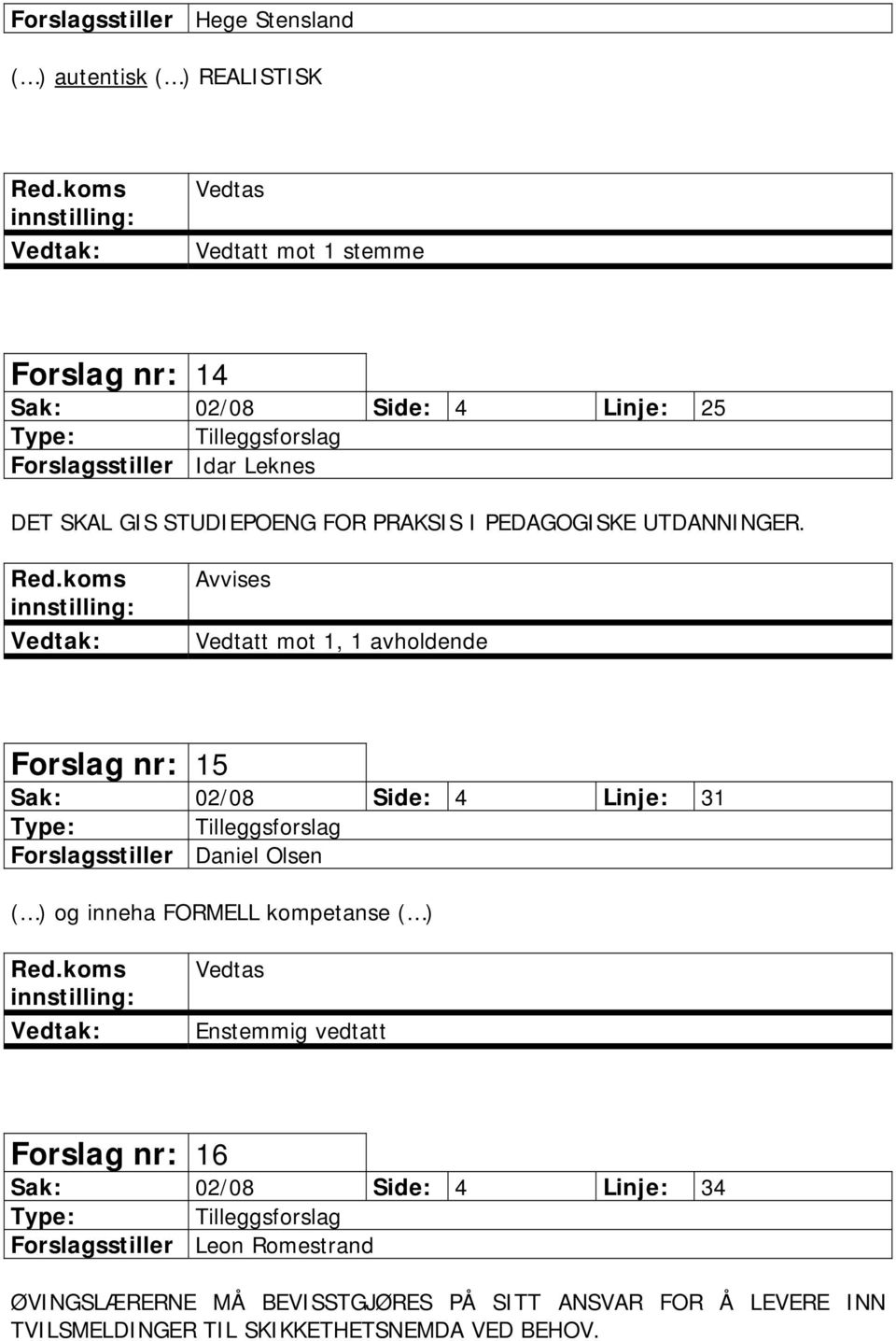 Avvises Vedtatt mot 1, 1 avholdende Forslag nr: 15 Sak: 02/08 Side: 4 Linje: 31 Forslagsstiller Daniel Olsen ( ) og inneha FORMELL