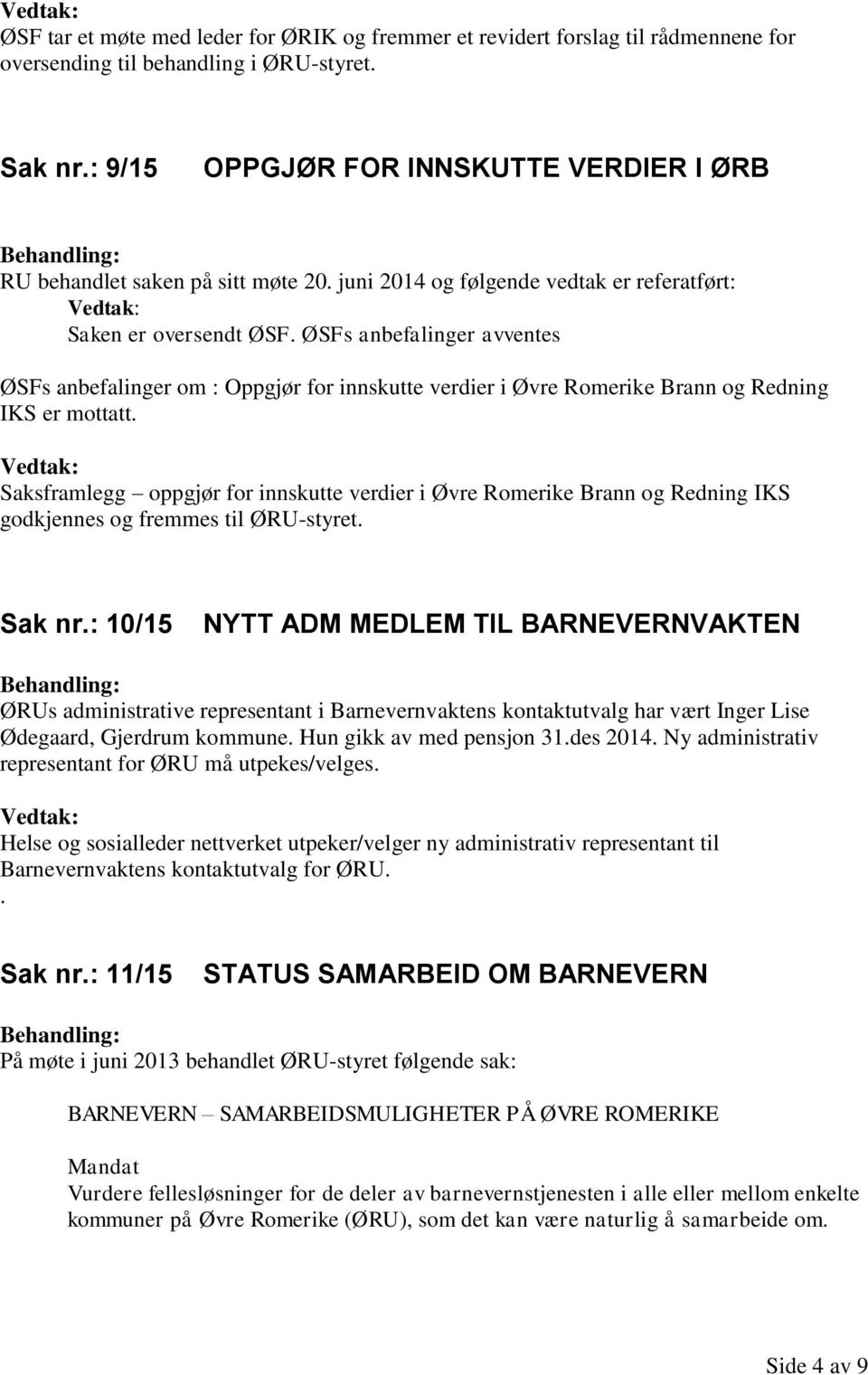 ØSFs anbefalinger avventes ØSFs anbefalinger om : Oppgjør for innskutte verdier i Øvre Romerike Brann og Redning IKS er mottatt.