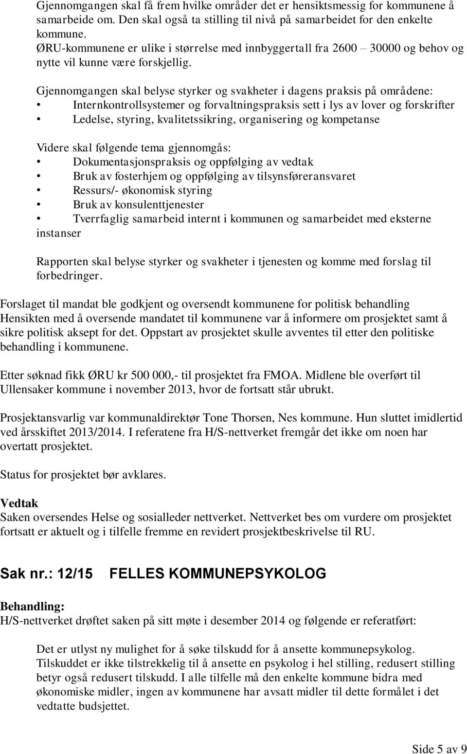 Gjennomgangen skal belyse styrker og svakheter i dagens praksis på områdene: Internkontrollsystemer og forvaltningspraksis sett i lys av lover og forskrifter Ledelse, styring, kvalitetssikring,