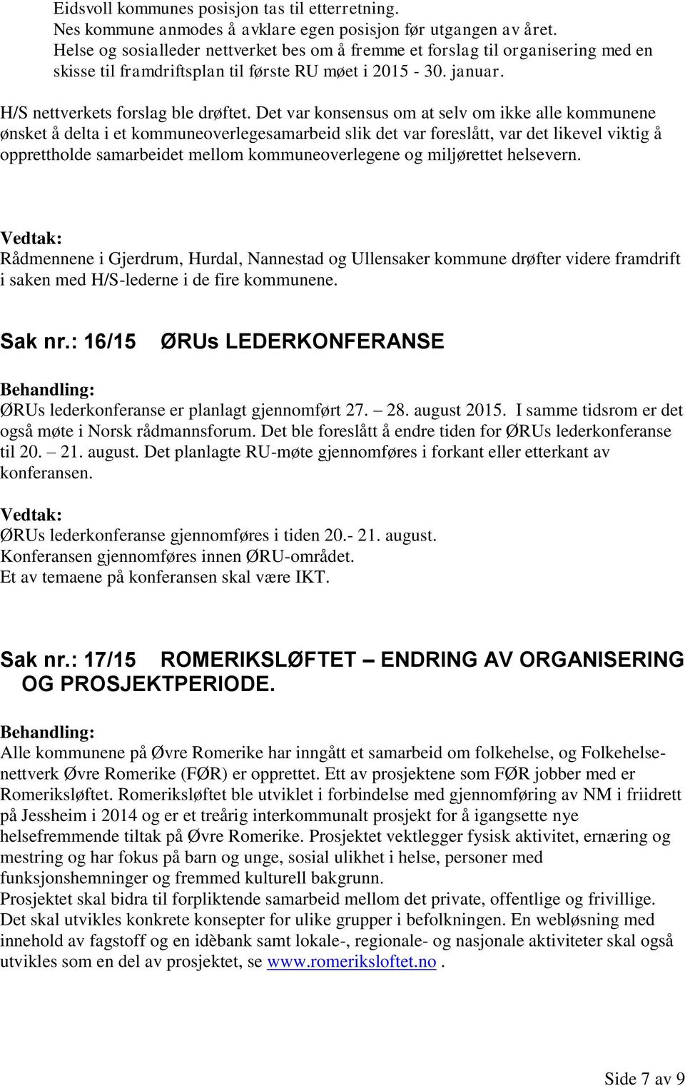 Det var konsensus om at selv om ikke alle kommunene ønsket å delta i et kommuneoverlegesamarbeid slik det var foreslått, var det likevel viktig å opprettholde samarbeidet mellom kommuneoverlegene og