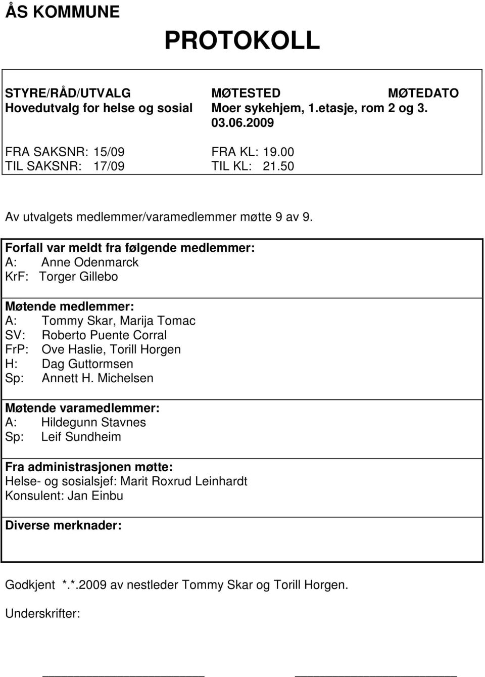 Forfall var meldt fra følgende medlemmer: A: Anne Odenmarck KrF: Torger Gillebo Møtende medlemmer: A: Tommy Skar, Marija Tomac SV: Roberto Puente Corral FrP: Ove Haslie, Torill