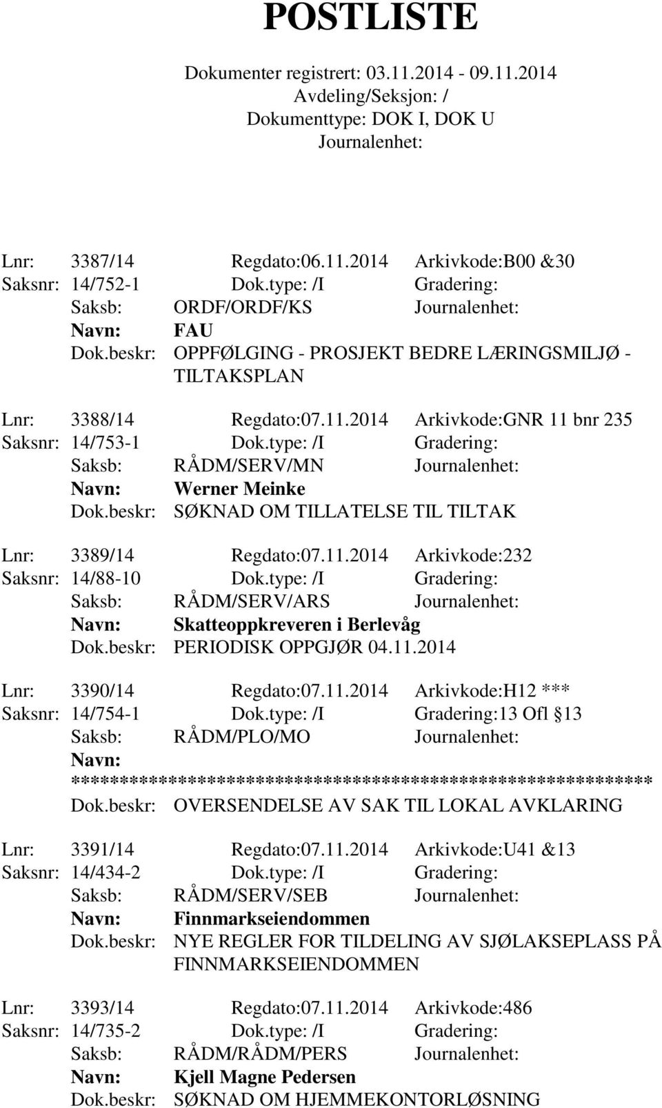 type: /I Gradering: Saksb: RÅDM/SERV/MN Navn: Werner Meinke Dok.beskr: SØKNAD OM TILLATELSE TIL TILTAK Lnr: 3389/14 Regdato:07.11.2014 Arkivkode:232 Saksnr: 14/88-10 Dok.