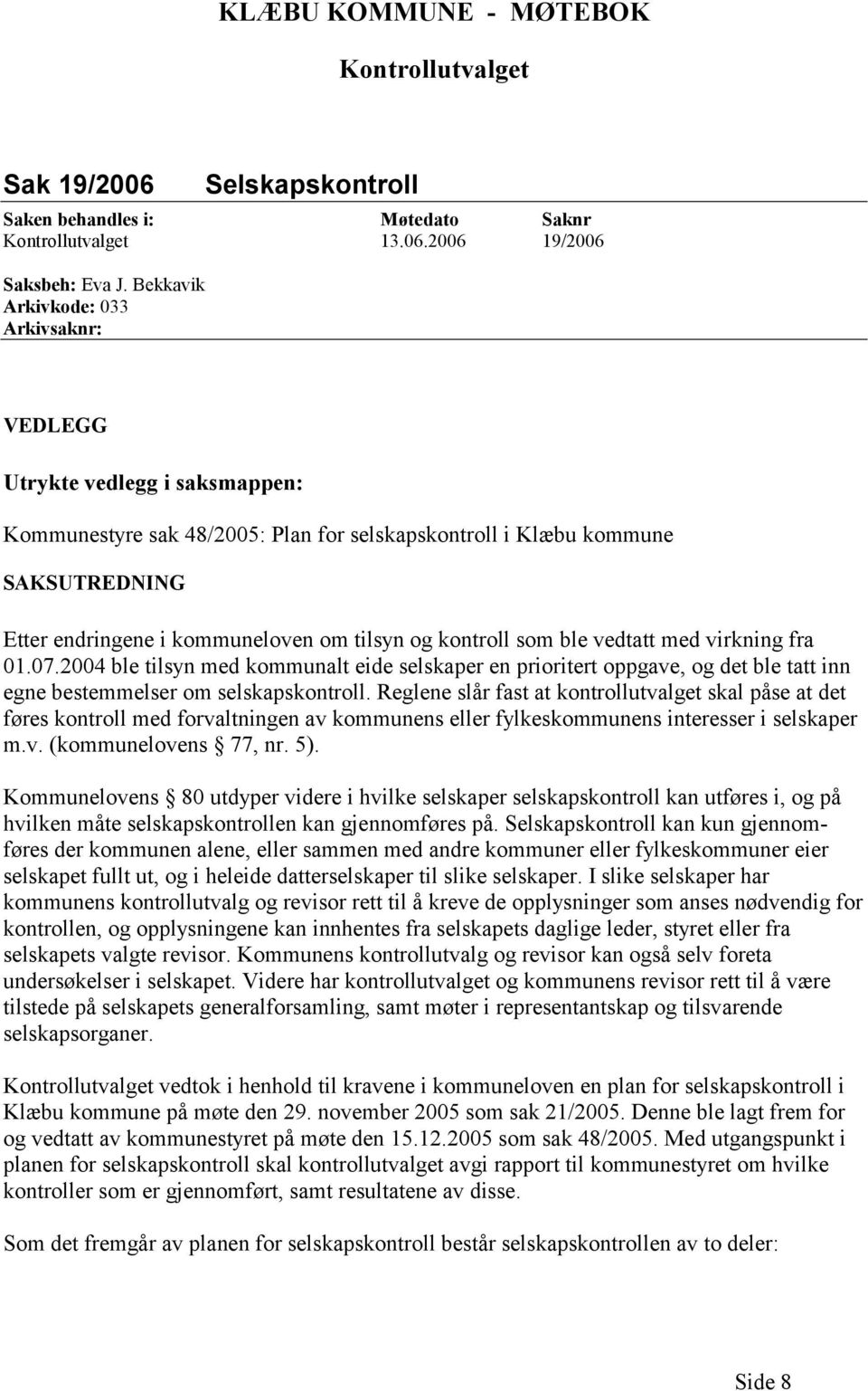 2006 19/2006 Arkivkode: 033 VEDLEGG Utrykte vedlegg i saksmappen: Kommunestyre sak 48/2005: Plan for selskapskontroll i Klæbu kommune SAKSUTREDNING Etter endringene i kommuneloven om tilsyn og