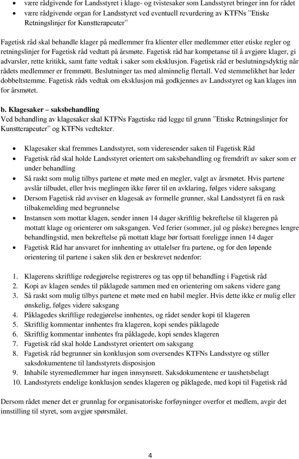 Fagetisk råd har kompetanse til å avgjøre klager, gi advarsler, rette kritikk, samt fatte vedtak i saker som eksklusjon. Fagetisk råd er beslutningsdyktig når rådets medlemmer er fremmøtt.