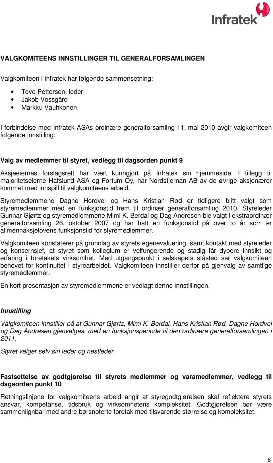 mai 2010 avgir valgkomiteen følgende innstilling: Valg av medlemmer til styret, vedlegg til dagsorden punkt 9 Aksjeeiernes forslagsrett har vært kunngjort på Infratek sin hjemmeside.