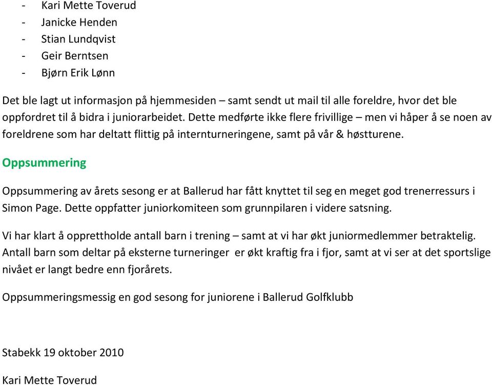 Oppsummering Oppsummering av årets sesong er at Ballerud har fått knyttet til seg en meget god trenerressurs i Simon Page. Dette oppfatter juniorkomiteen som grunnpilaren i videre satsning.