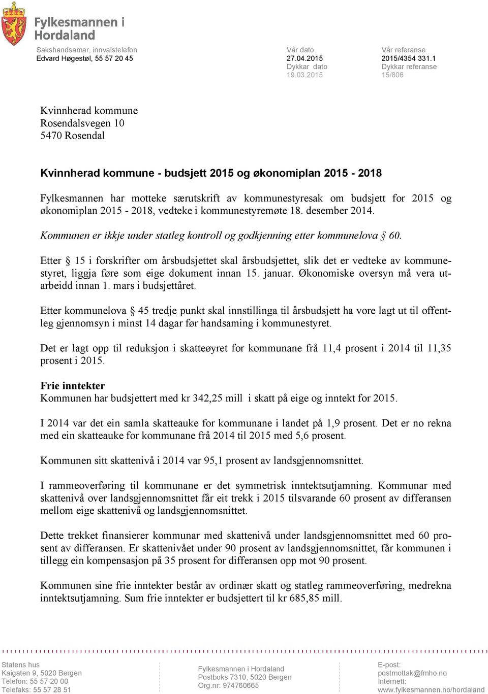 budsjett for 2015 og økonomiplan 2015-2018, vedteke i kommunestyremøte 18. desember 2014. Kommunen er ikkje under statleg kontroll og godkjenning etter kommunelova 60.