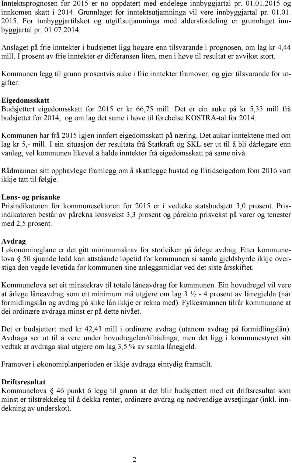 I prosent av frie inntekter er differansen liten, men i høve til resultat er avviket stort. Kommunen legg til grunn prosentvis auke i frie inntekter framover, og gjer tilsvarande for utgifter.