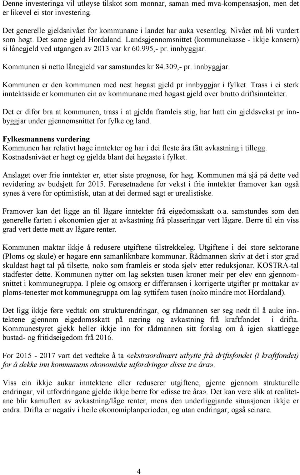 Kommunen si netto lånegjeld var samstundes kr 84.309,- pr. innbyggjar. Kommunen er den kommunen med nest høgast gjeld pr innbyggjar i fylket.