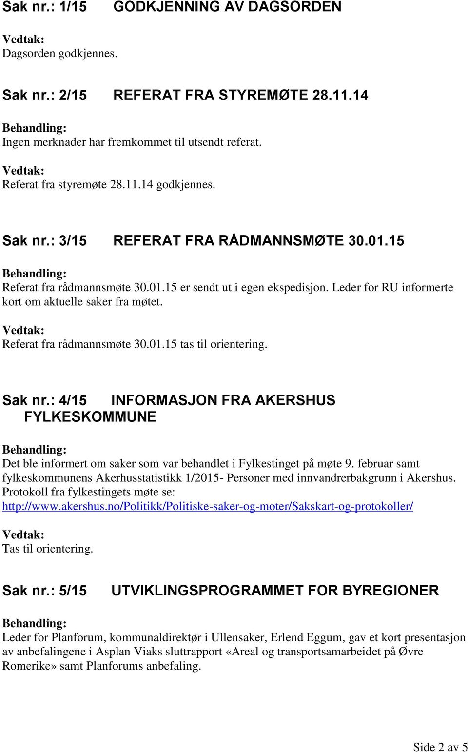 Sak nr.: 4/15 INFORMASJON FRA AKERSHUS FYLKESKOMMUNE Det ble informert om saker som var behandlet i Fylkestinget på møte 9.