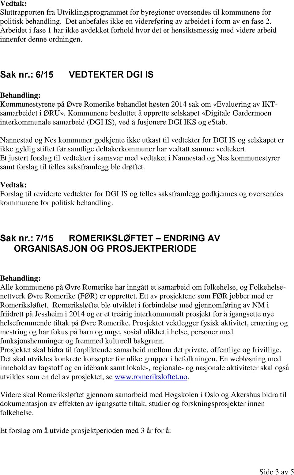 : 6/15 VEDTEKTER DGI IS Kommunestyrene på Øvre Romerike behandlet høsten 2014 sak om «Evaluering av IKTsamarbeidet i ØRU».