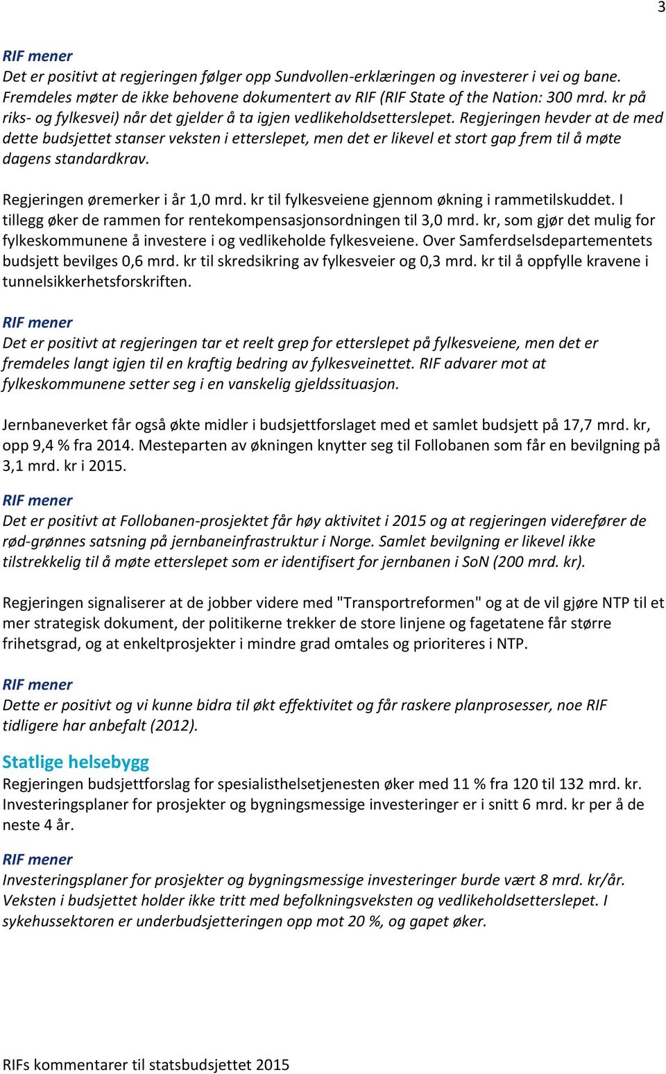 Regjeringen hevder at de med dette budsjettet stanser veksten i etterslepet, men det er likevel et stort gap frem til å møte dagens standardkrav. Regjeringen øremerker i år 1,0 mrd.