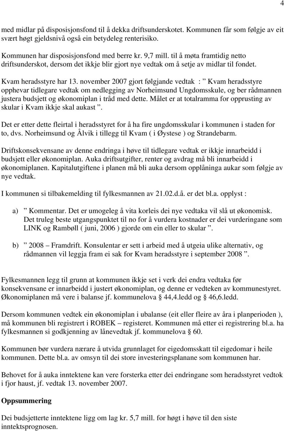 november 2007 gjort følgjande vedtak : Kvam heradsstyre opphevar tidlegare vedtak om nedlegging av Norheimsund Ungdomsskule, og ber rådmannen justera budsjett og økonomiplan i tråd med dette.