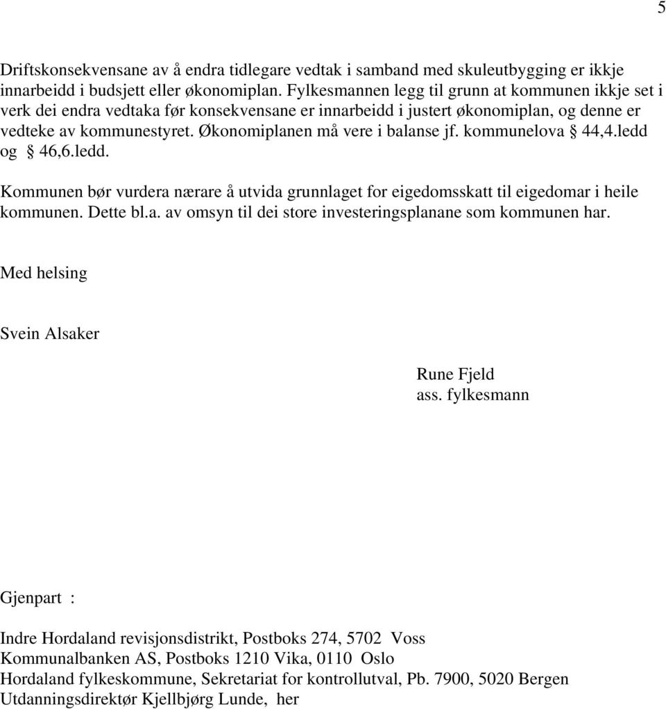 Økonomiplanen må vere i balanse jf. kommunelova 44,4.ledd og 46,6.ledd. Kommunen bør vurdera nærare å utvida grunnlaget for eigedomsskatt til eigedomar i heile kommunen. Dette bl.a. av omsyn til dei store investeringsplanane som kommunen har.