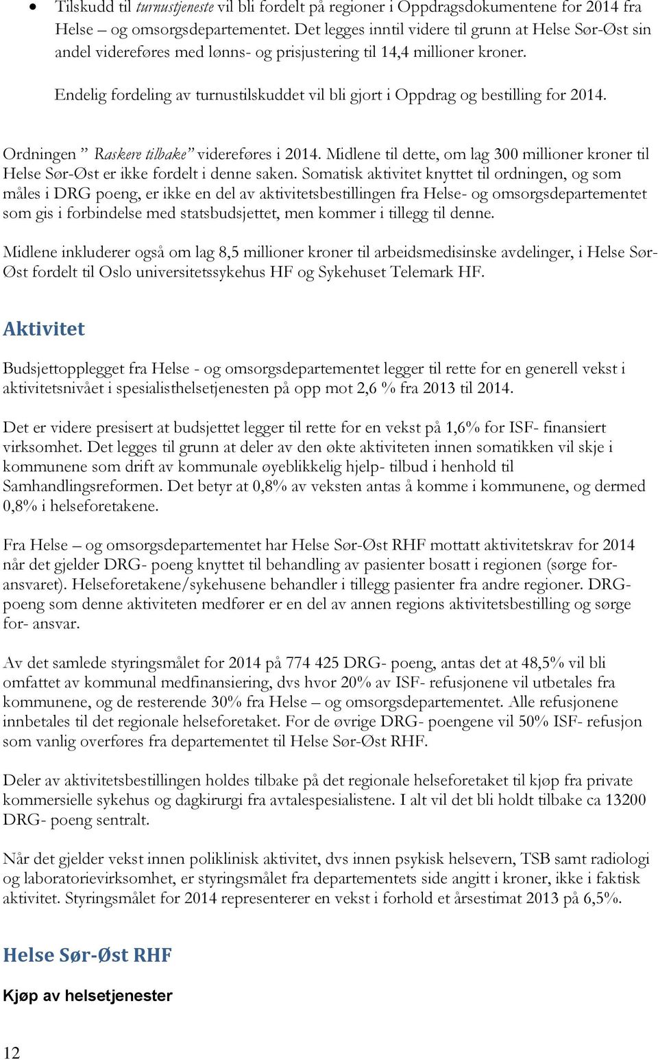 Endelig fordeling av turnustilskuddet vil bli gjort i Oppdrag og bestilling for 2014. Ordningen Raskere tilbake videreføres i 2014.