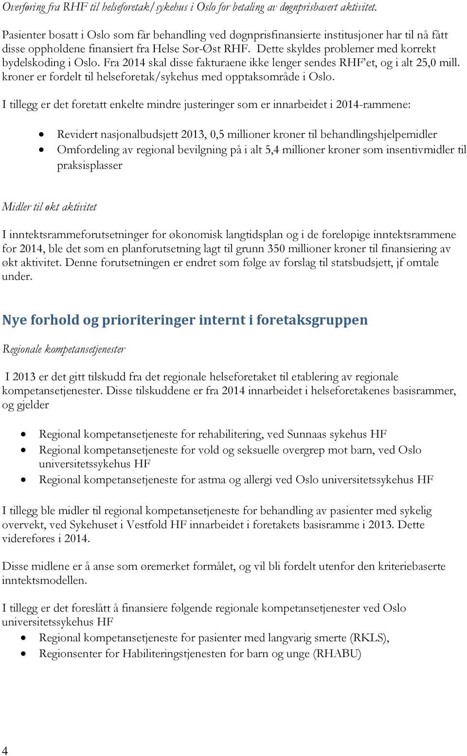Dette skyldes problemer med korrekt bydelskoding i Oslo. Fra 2014 skal disse fakturaene ikke lenger sendes RHF et, og i alt 25,0 mill.
