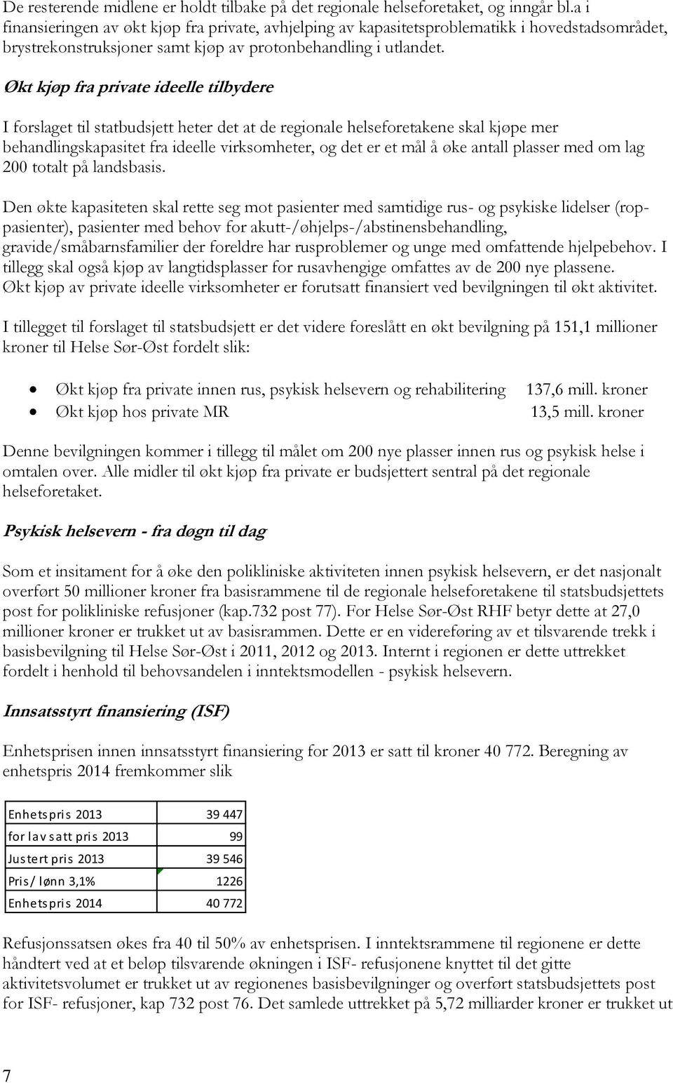 Økt kjøp fra private ideelle tilbydere I forslaget til statbudsjett heter det at de regionale helseforetakene skal kjøpe mer behandlingskapasitet fra ideelle virksomheter, og det er et mål å øke
