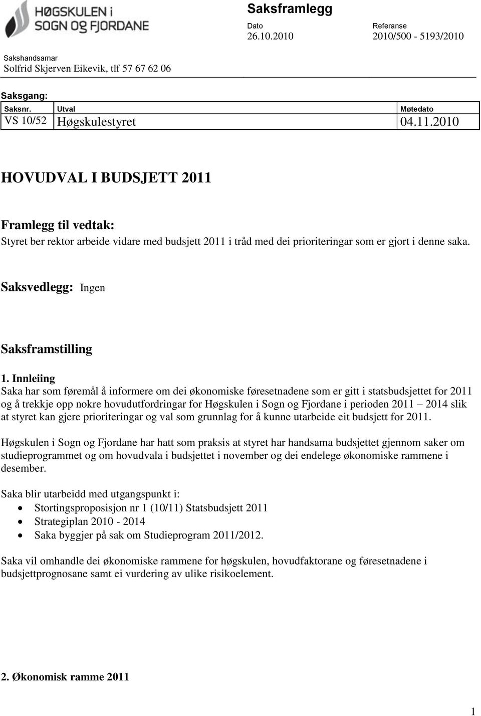 Innleiing Saka har som føremål å informere om dei økonomiske føresetnadene som er gitt i statsbudsjettet for 2011 og å trekkje opp nokre hovudutfordringar for Høgskulen i Sogn og Fjordane i perioden