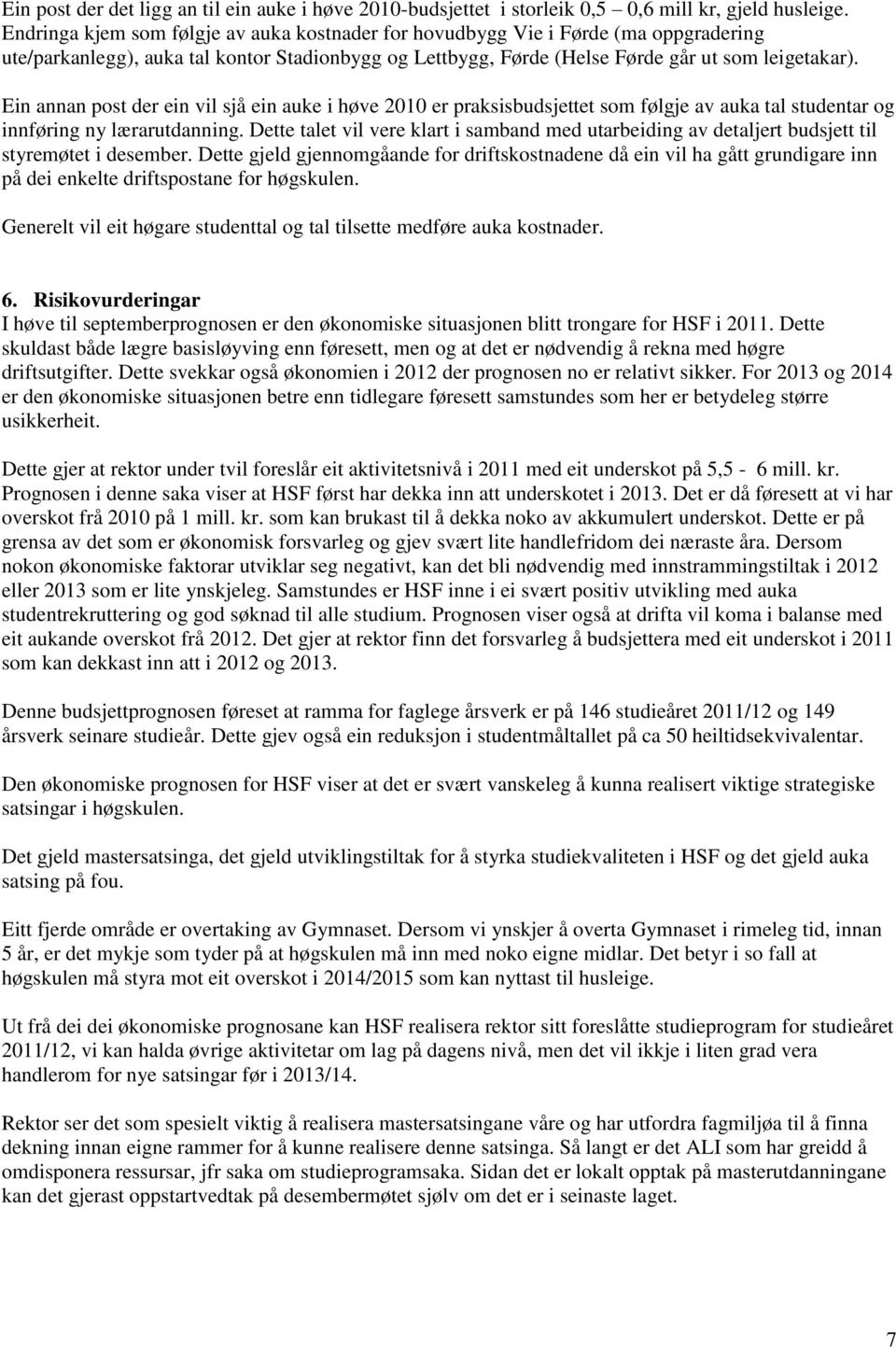 Ein annan post der ein vil sjå ein auke i høve 2010 er praksisbudsjettet som følgje av auka tal studentar og innføring ny lærarutdanning.