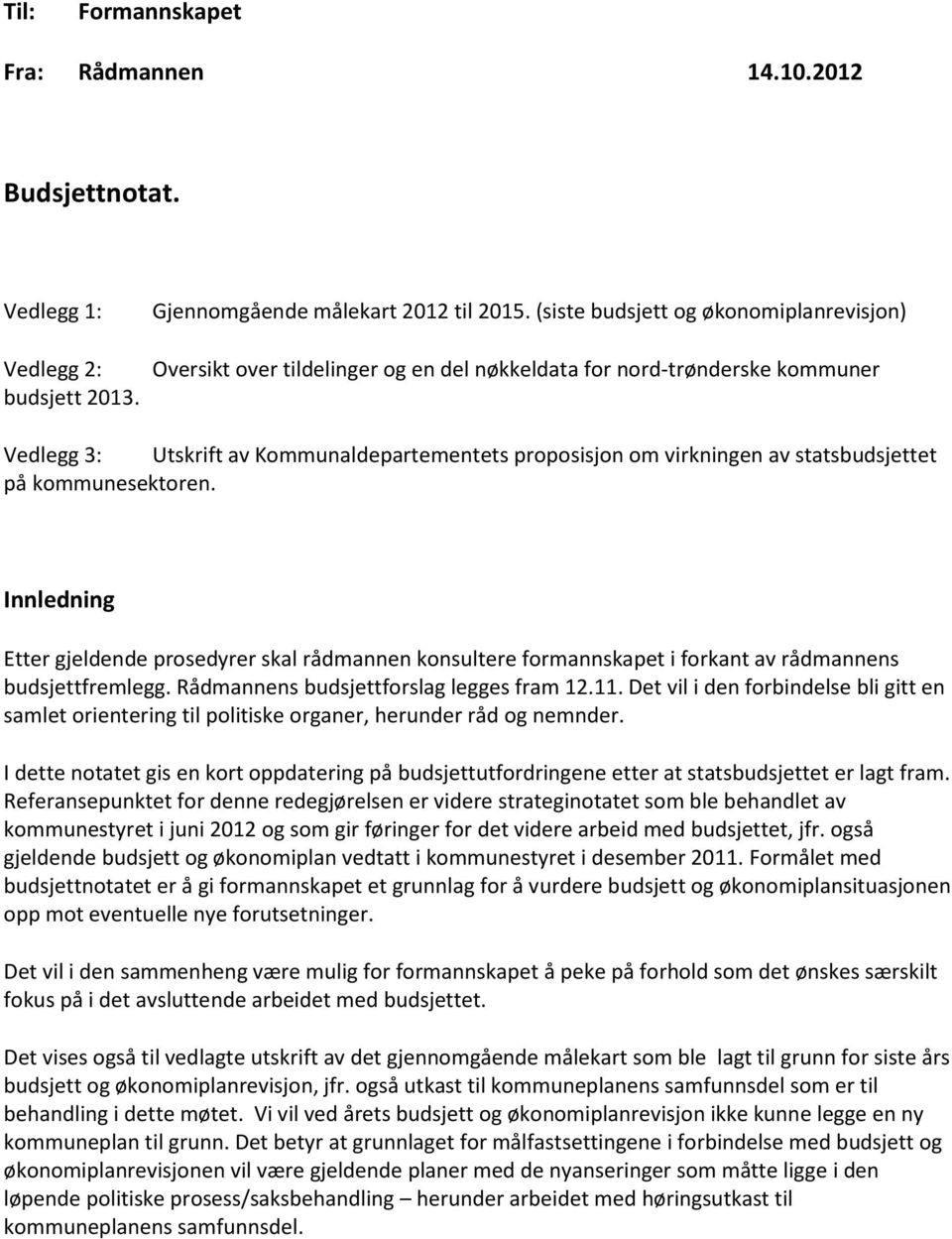 statsbudsjettet på kommunesektoren. Innledning Etter gjeldende prosedyrer skal rådmannen konsultere formannskapet i forkant av rådmannens budsjettfremlegg. Rådmannens budsjettforslag legges fram 12.