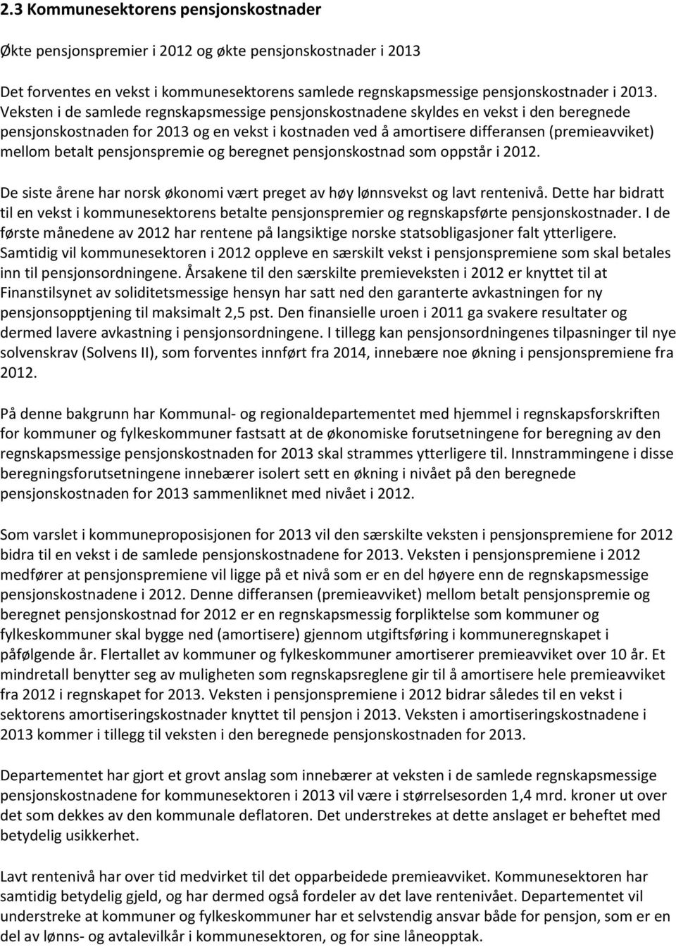 pensjonspremie og beregnet pensjonskostnad som oppstår i 2012. De siste årene har norsk økonomi vært preget av høy lønnsvekst og lavt rentenivå.