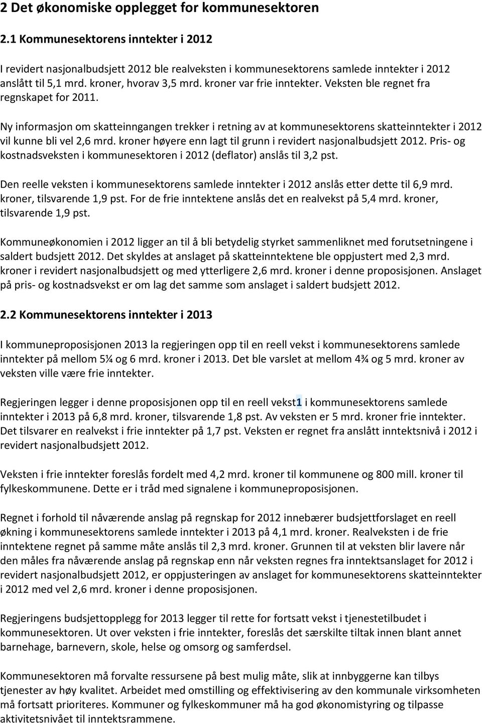 Ny informasjon om skatteinngangen trekker i retning av at kommunesektorens skatteinntekter i 2012 vil kunne bli vel 2,6 mrd. kroner høyere enn lagt til grunn i revidert nasjonalbudsjett 2012.