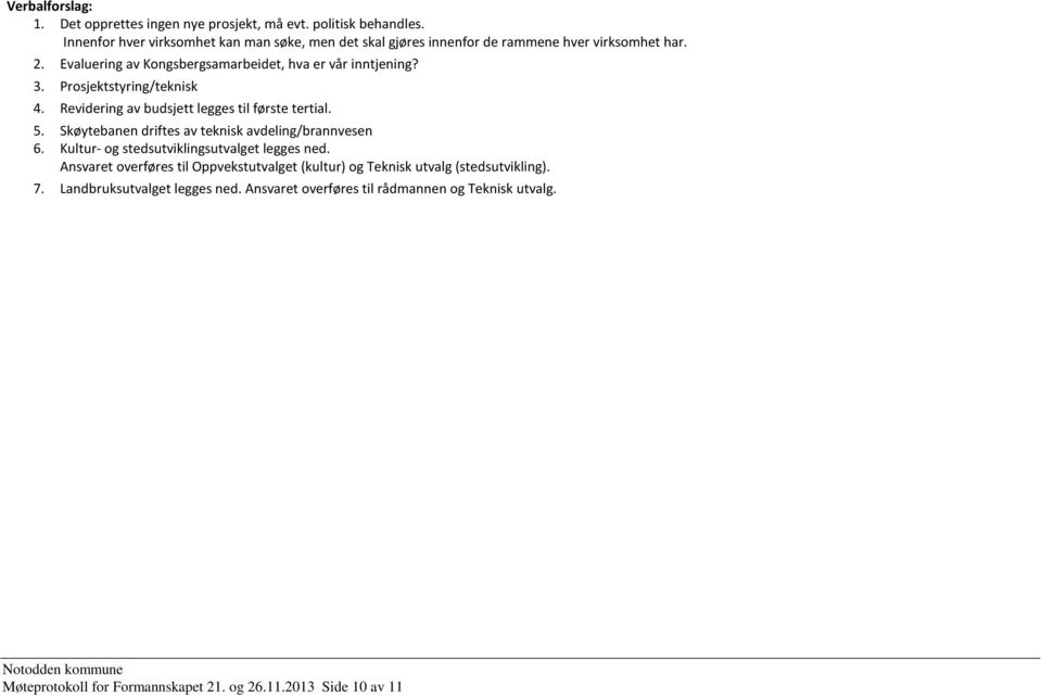 Prosjektstyring/teknisk 4. Revidering av budsjett legges til første tertial. 5. Skøytebanen driftes av teknisk avdeling/brannvesen 6.