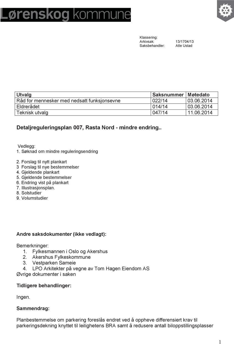 Gjeldende bestemmelser 6. Endring vist på plankart 7. Illustrasjonsplan. 8. Solstudier 9. Volumstudier Andre saksdokumenter (ikke vedlagt): Bemerkninger: 1. Fylkesmannen i Oslo og Akershus 2.