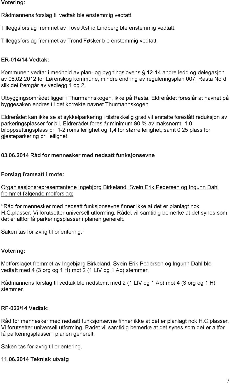 2012 for Lørenskog kommune, mindre endring av reguleringsplan 007, Rasta Nord slik det fremgår av vedlegg 1 og 2. Utbyggingsområdet ligger i Thurmannskogen, ikke på Rasta.