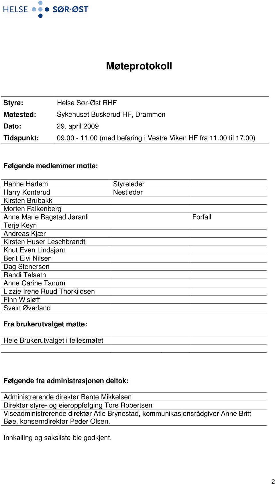 Nilsen Dag Stenersen Randi Talseth Anne Carine Tanum Lizzie Irene Ruud Thorkildsen Finn Wisløff Svein Øverland Fra brukerutvalget møtte: Hele Brukerutvalget i fellesmøtet Styreleder Nestleder Forfall