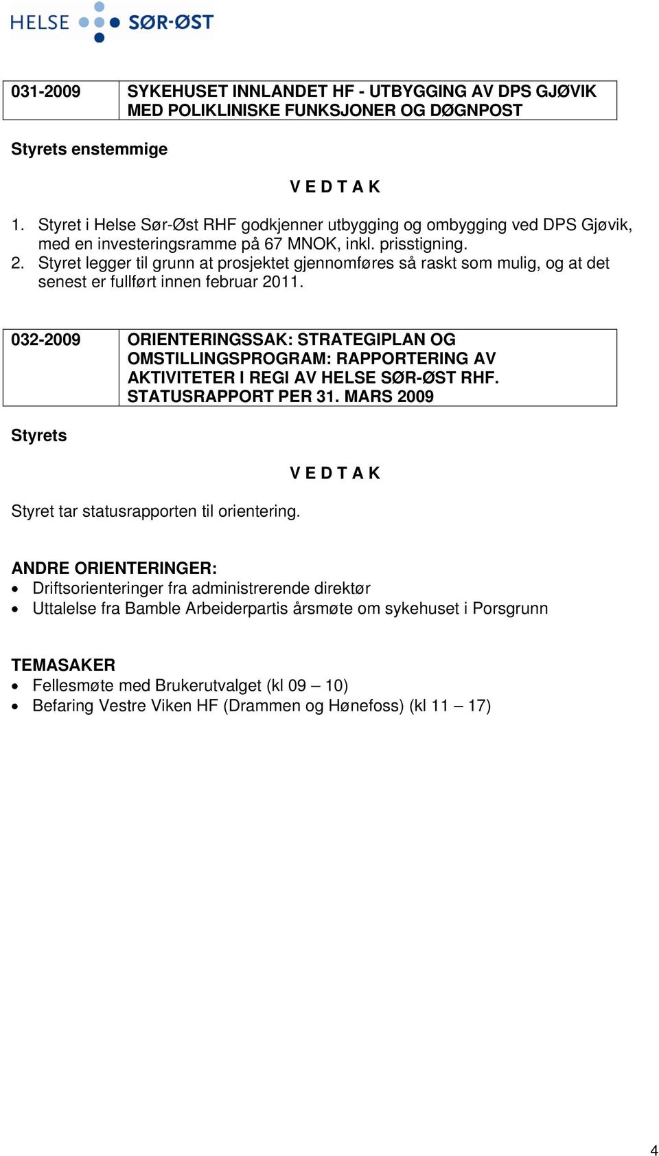 Styret legger til grunn at prosjektet gjennomføres så raskt som mulig, og at det senest er fullført innen februar 2011.