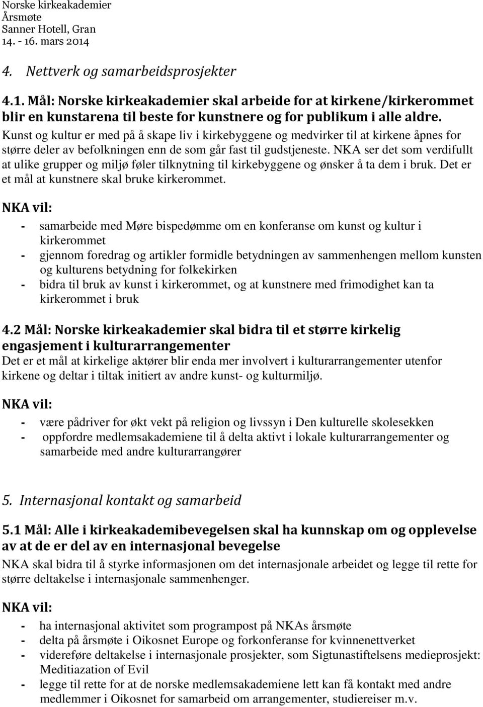 NKA ser det som verdifullt at ulike grupper og miljø føler tilknytning til kirkebyggene og ønsker å ta dem i bruk. Det er et mål at kunstnere skal bruke kirkerommet.