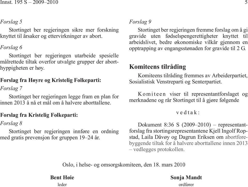 Forslag fra Høyre og Kristelig Folkeparti: Forslag 7 Stortinget ber regjeringen legge fram en plan for innen 2013 å nå et mål om å halvere aborttallene.