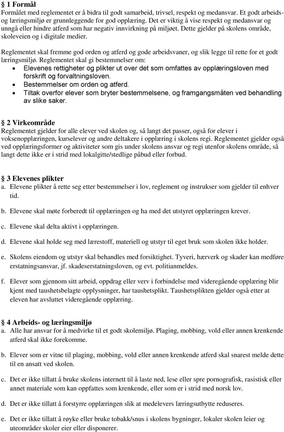 Reglementet skal fremme god orden og atferd og gode arbeidsvaner, og slik legge til rette for et godt læringsmiljø.