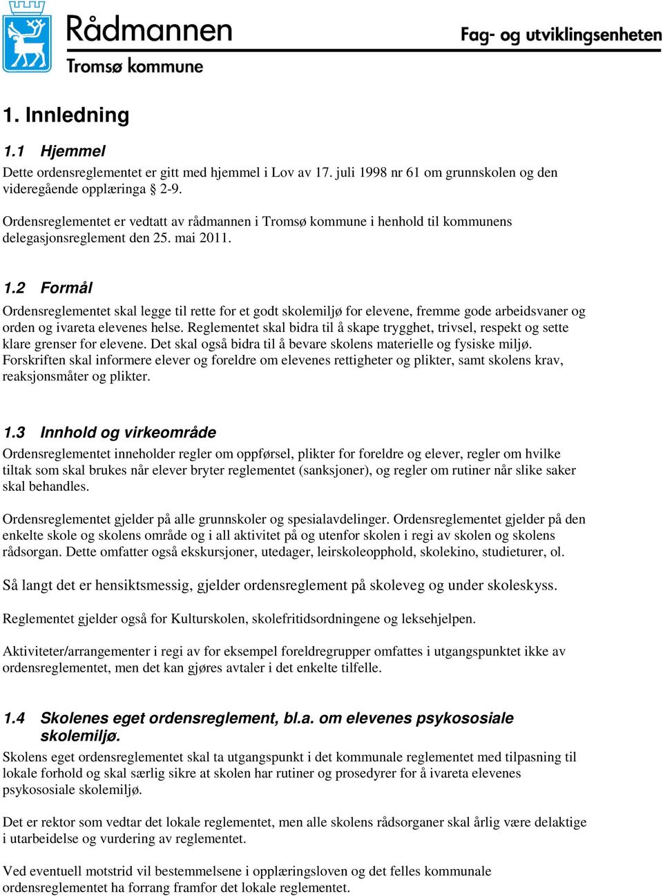 2 Formål Ordensreglementet skal legge til rette for et godt skolemiljø for elevene, fremme gode arbeidsvaner og orden og ivareta elevenes helse.