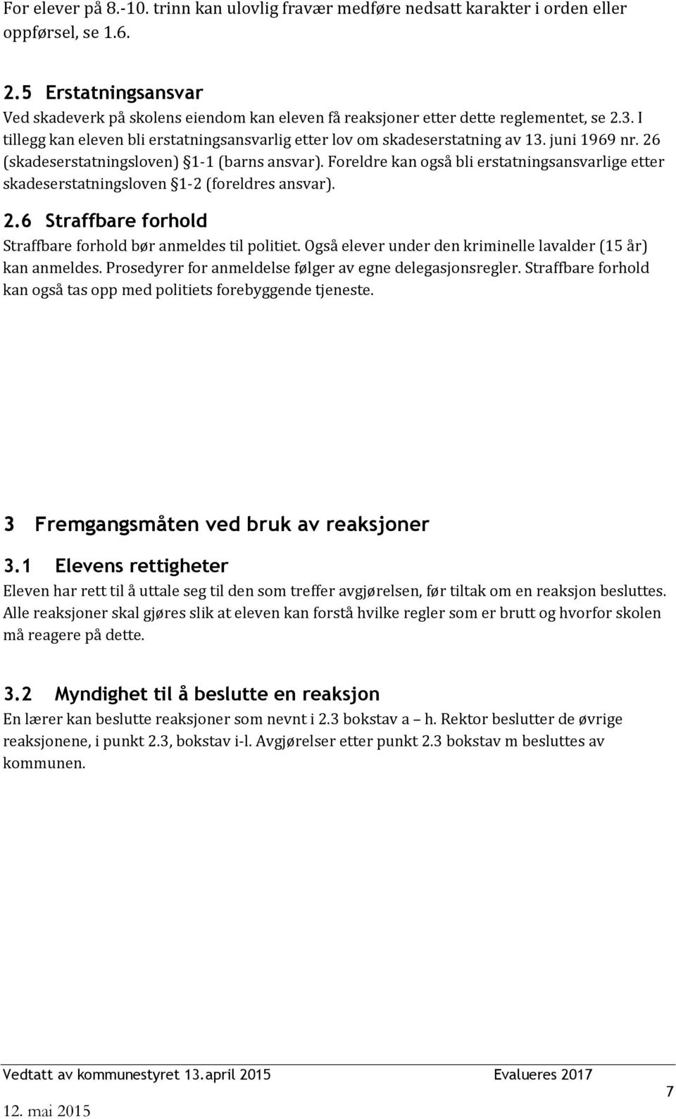 juni 1969 nr. 26 (skadeserstatningsloven) 1-1 (barns ansvar). Foreldre kan også bli erstatningsansvarlige etter skadeserstatningsloven 1-2 (foreldres ansvar). 2.6 Straffbare forhold Straffbare forhold bør anmeldes til politiet.