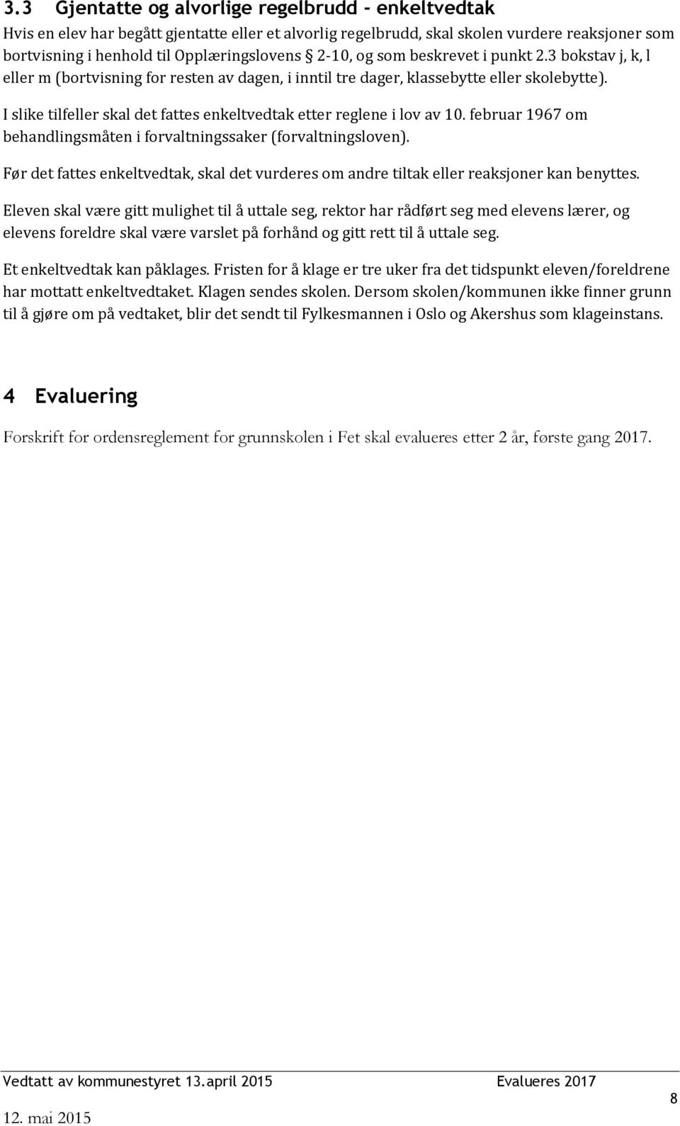 I slike tilfeller skal det fattes enkeltvedtak etter reglene i lov av 10. februar 1967 om behandlingsmåten i forvaltningssaker (forvaltningsloven).