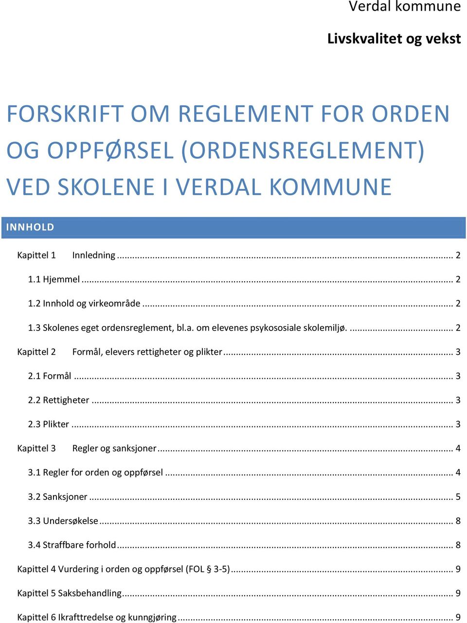 ... 2 Kapittel 2 Formål, elevers rettigheter og plikter... 3 2.1 Formål... 3 2.2 Rettigheter... 3 2.3 Plikter... 3 Kapittel 3 Regler og sanksjoner... 4 3.