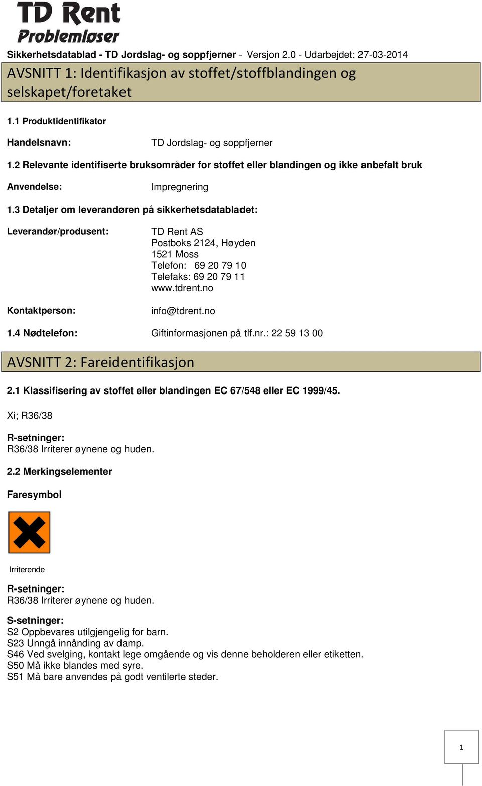 3 Detaljer om leverandøren på sikkerhetsdatabladet: Leverandør/produsent: Kontaktperson: TD Rent AS Postboks 2124, Høyden 1521 Moss Telefon: 69 20 79 10 Telefaks: 69 20 79 11 www.tdrent.