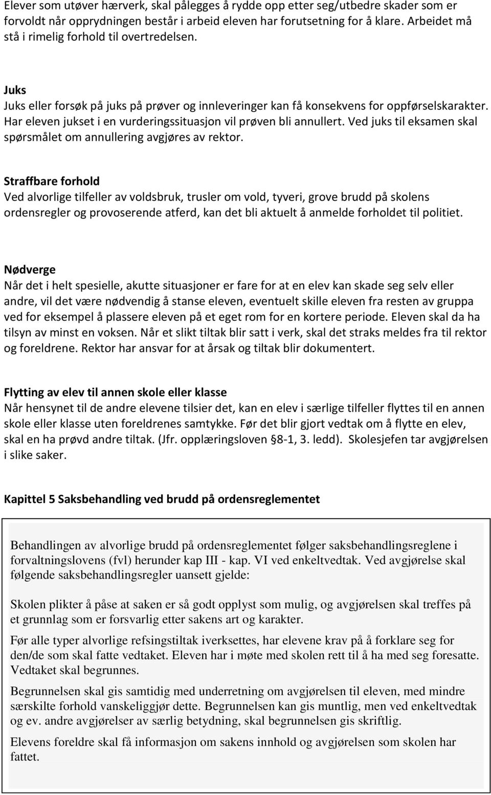 Har eleven jukset i en vurderingssituasjon vil prøven bli annullert. Ved juks til eksamen skal spørsmålet om annullering avgjøres av rektor.