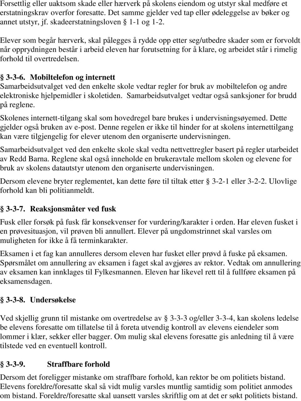 Elever som begår hærverk, skal pålegges å rydde opp etter seg/utbedre skader som er forvoldt når opprydningen består i arbeid eleven har forutsetning for å klare, og arbeidet står i rimelig forhold